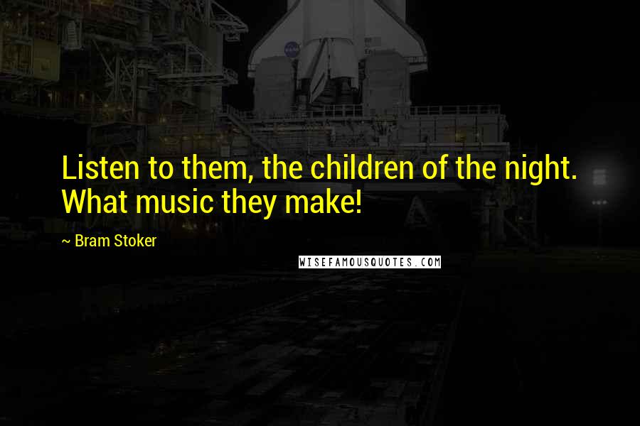 Bram Stoker Quotes: Listen to them, the children of the night. What music they make!
