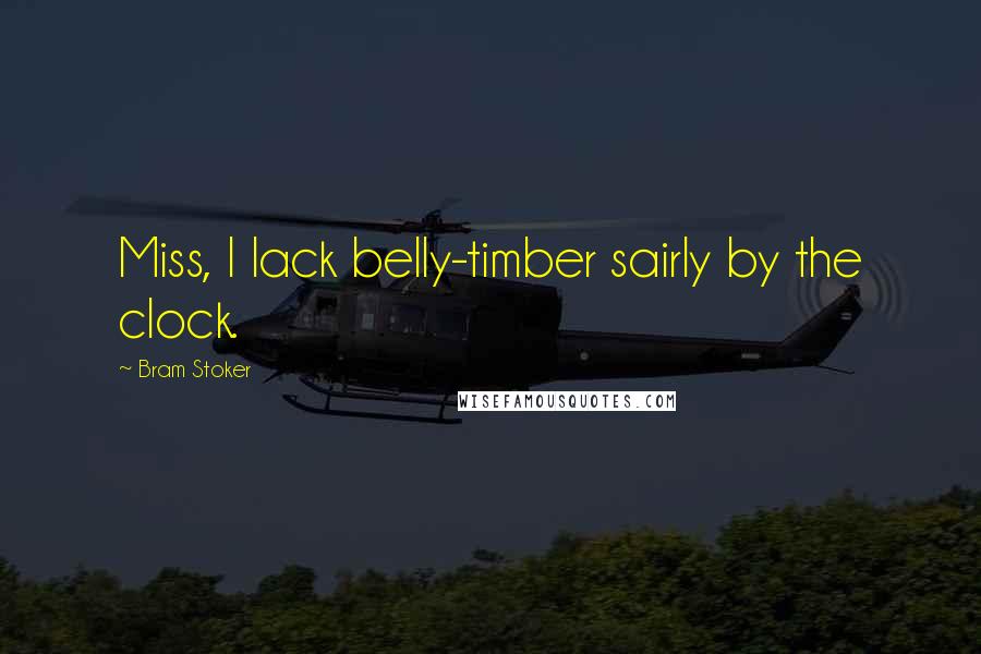 Bram Stoker Quotes: Miss, I lack belly-timber sairly by the clock.