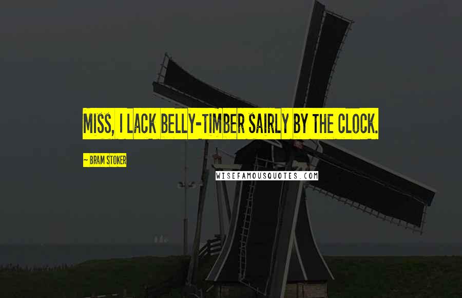 Bram Stoker Quotes: Miss, I lack belly-timber sairly by the clock.