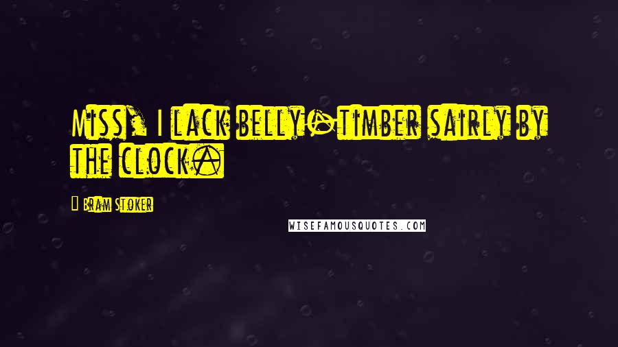 Bram Stoker Quotes: Miss, I lack belly-timber sairly by the clock.