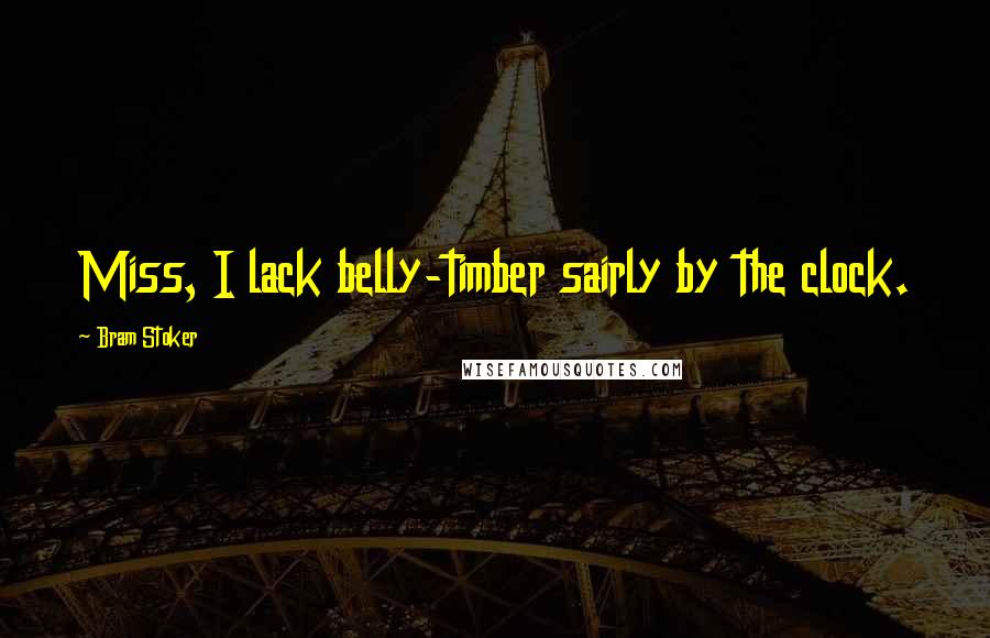 Bram Stoker Quotes: Miss, I lack belly-timber sairly by the clock.