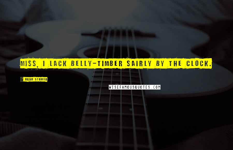 Bram Stoker Quotes: Miss, I lack belly-timber sairly by the clock.