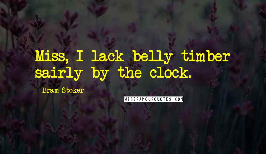 Bram Stoker Quotes: Miss, I lack belly-timber sairly by the clock.