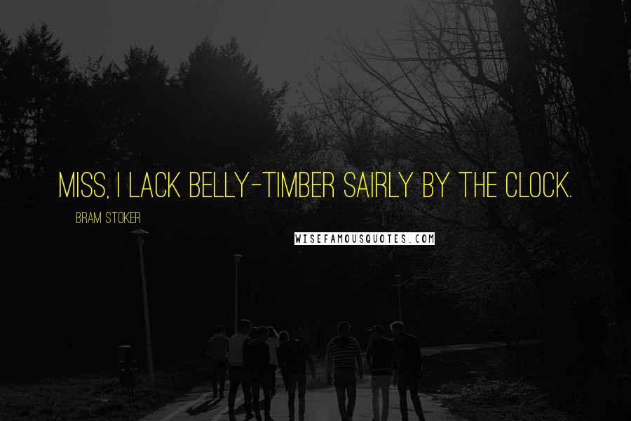 Bram Stoker Quotes: Miss, I lack belly-timber sairly by the clock.