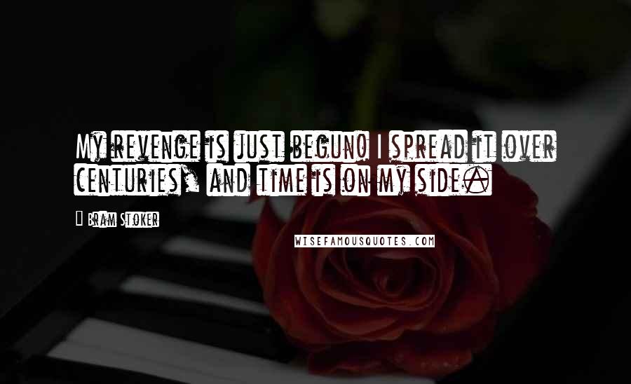 Bram Stoker Quotes: My revenge is just begun! I spread it over centuries, and time is on my side.