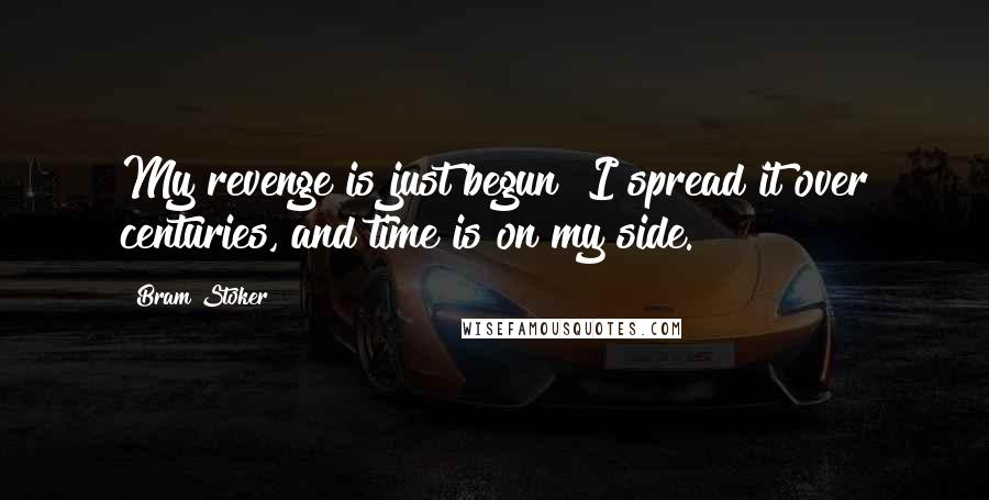 Bram Stoker Quotes: My revenge is just begun! I spread it over centuries, and time is on my side.