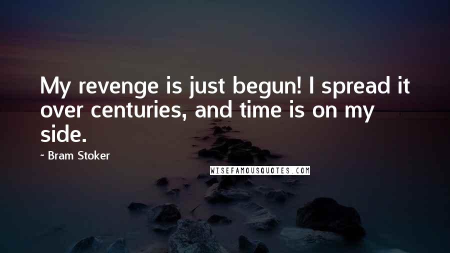 Bram Stoker Quotes: My revenge is just begun! I spread it over centuries, and time is on my side.