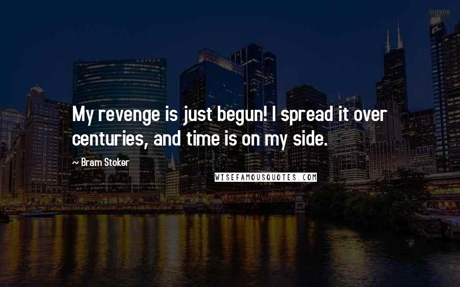 Bram Stoker Quotes: My revenge is just begun! I spread it over centuries, and time is on my side.