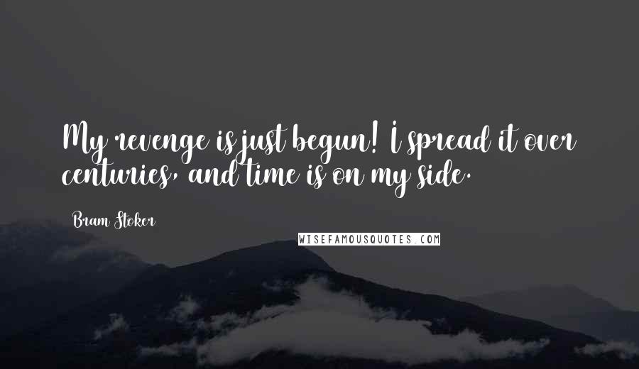 Bram Stoker Quotes: My revenge is just begun! I spread it over centuries, and time is on my side.