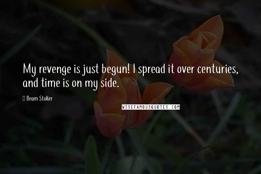 Bram Stoker Quotes: My revenge is just begun! I spread it over centuries, and time is on my side.
