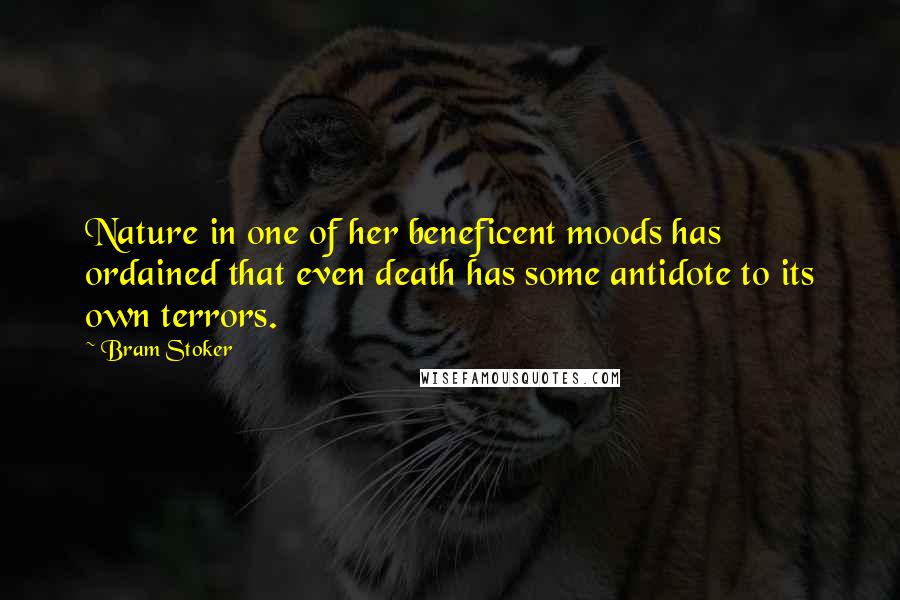 Bram Stoker Quotes: Nature in one of her beneficent moods has ordained that even death has some antidote to its own terrors.