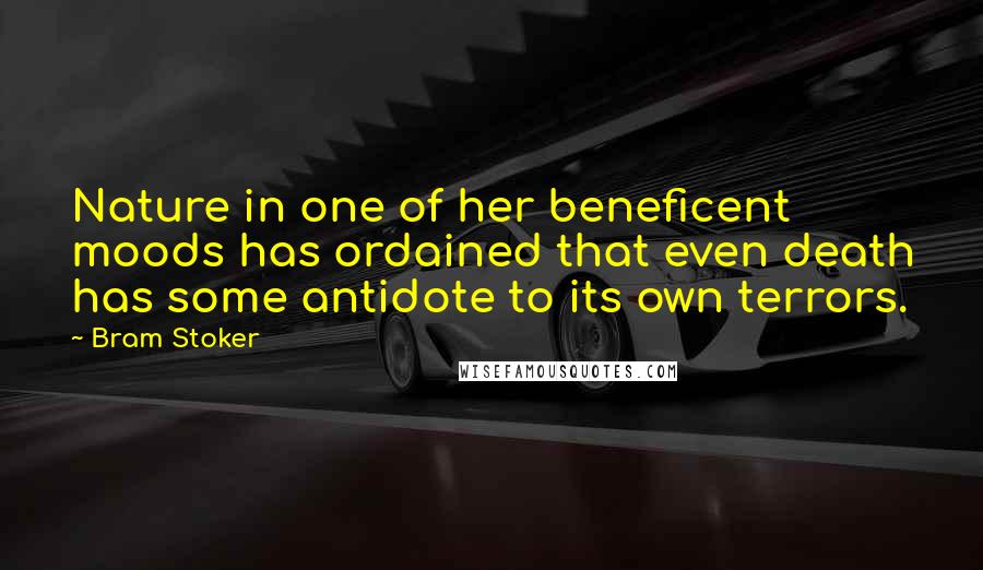 Bram Stoker Quotes: Nature in one of her beneficent moods has ordained that even death has some antidote to its own terrors.