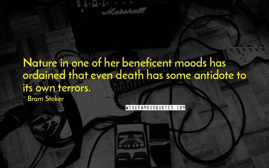 Bram Stoker Quotes: Nature in one of her beneficent moods has ordained that even death has some antidote to its own terrors.