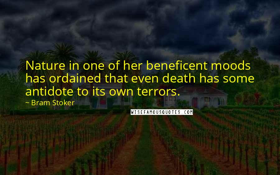 Bram Stoker Quotes: Nature in one of her beneficent moods has ordained that even death has some antidote to its own terrors.