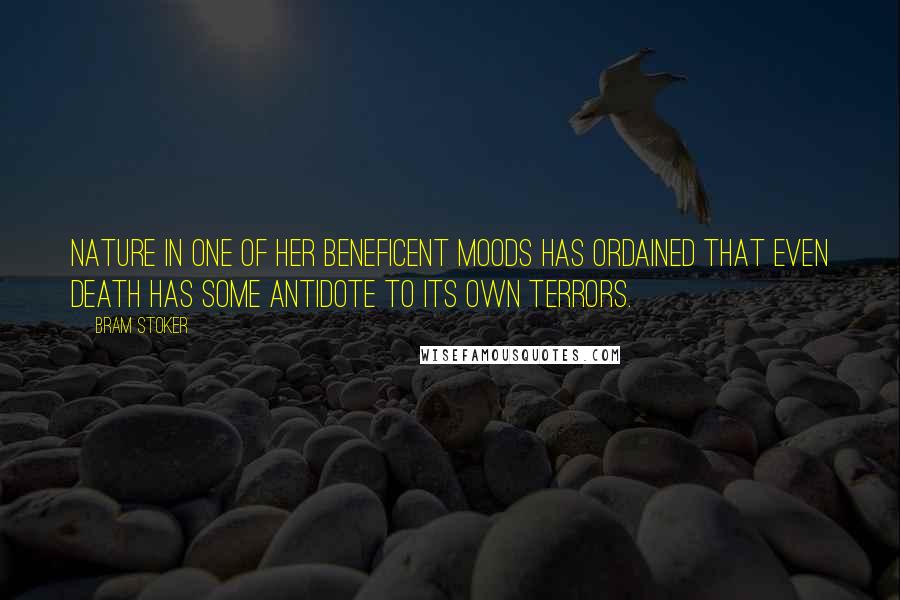 Bram Stoker Quotes: Nature in one of her beneficent moods has ordained that even death has some antidote to its own terrors.