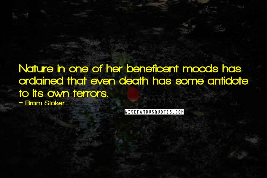 Bram Stoker Quotes: Nature in one of her beneficent moods has ordained that even death has some antidote to its own terrors.