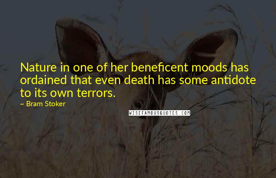 Bram Stoker Quotes: Nature in one of her beneficent moods has ordained that even death has some antidote to its own terrors.