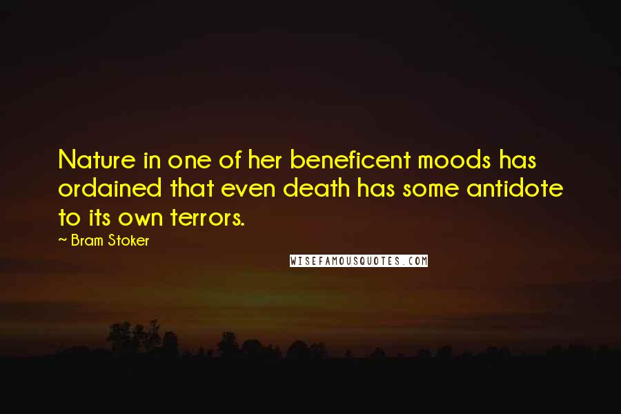 Bram Stoker Quotes: Nature in one of her beneficent moods has ordained that even death has some antidote to its own terrors.