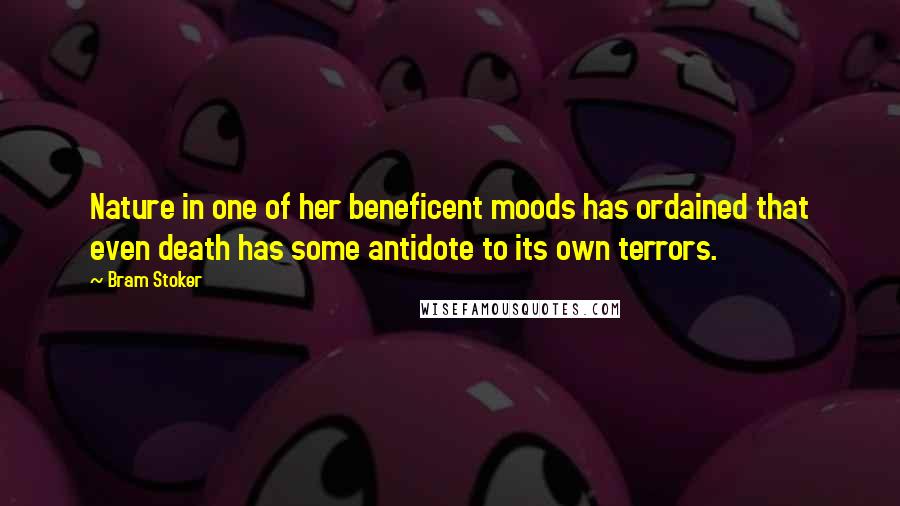 Bram Stoker Quotes: Nature in one of her beneficent moods has ordained that even death has some antidote to its own terrors.