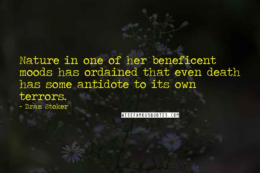 Bram Stoker Quotes: Nature in one of her beneficent moods has ordained that even death has some antidote to its own terrors.