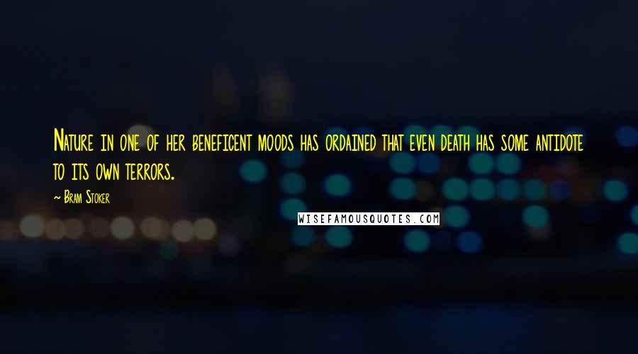 Bram Stoker Quotes: Nature in one of her beneficent moods has ordained that even death has some antidote to its own terrors.