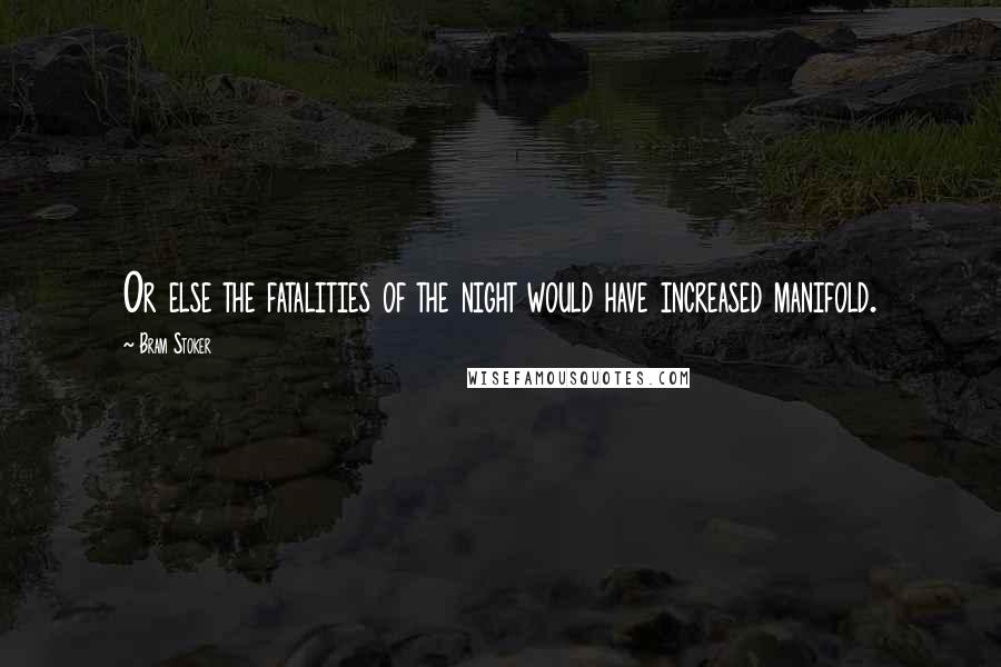 Bram Stoker Quotes: Or else the fatalities of the night would have increased manifold.