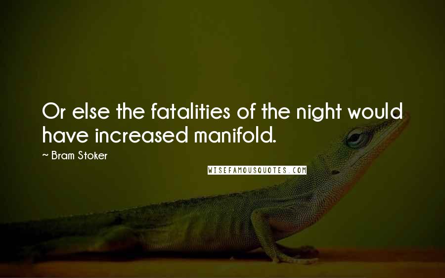 Bram Stoker Quotes: Or else the fatalities of the night would have increased manifold.
