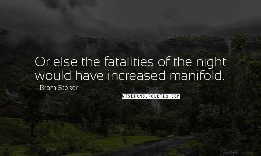 Bram Stoker Quotes: Or else the fatalities of the night would have increased manifold.