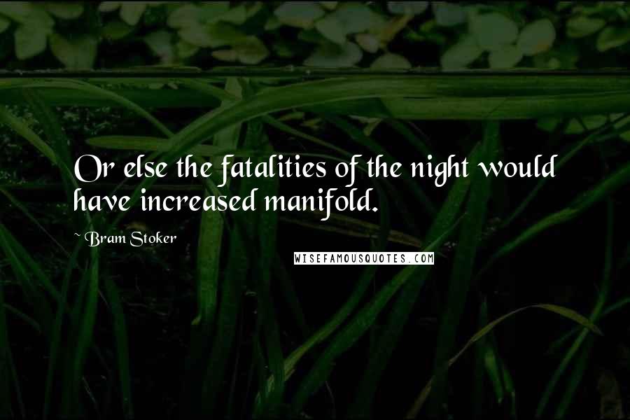 Bram Stoker Quotes: Or else the fatalities of the night would have increased manifold.