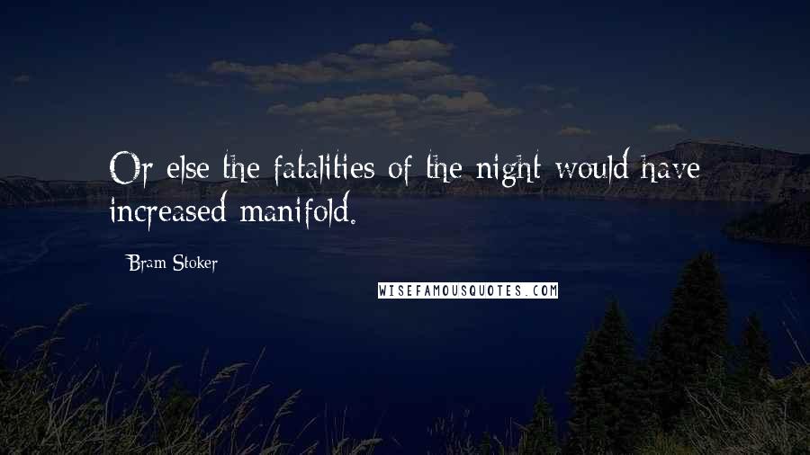 Bram Stoker Quotes: Or else the fatalities of the night would have increased manifold.