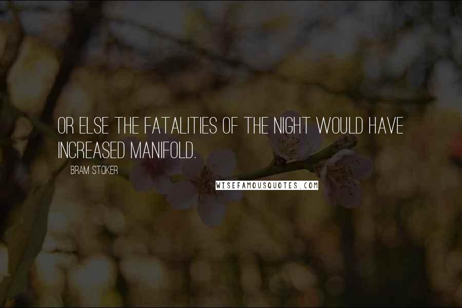 Bram Stoker Quotes: Or else the fatalities of the night would have increased manifold.