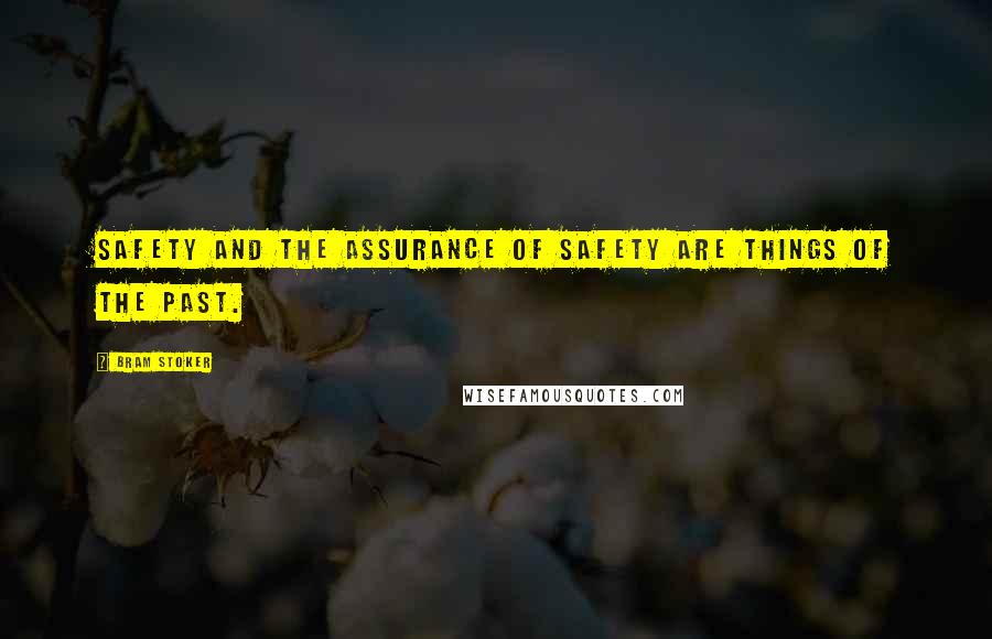 Bram Stoker Quotes: Safety and the assurance of safety are things of the past.