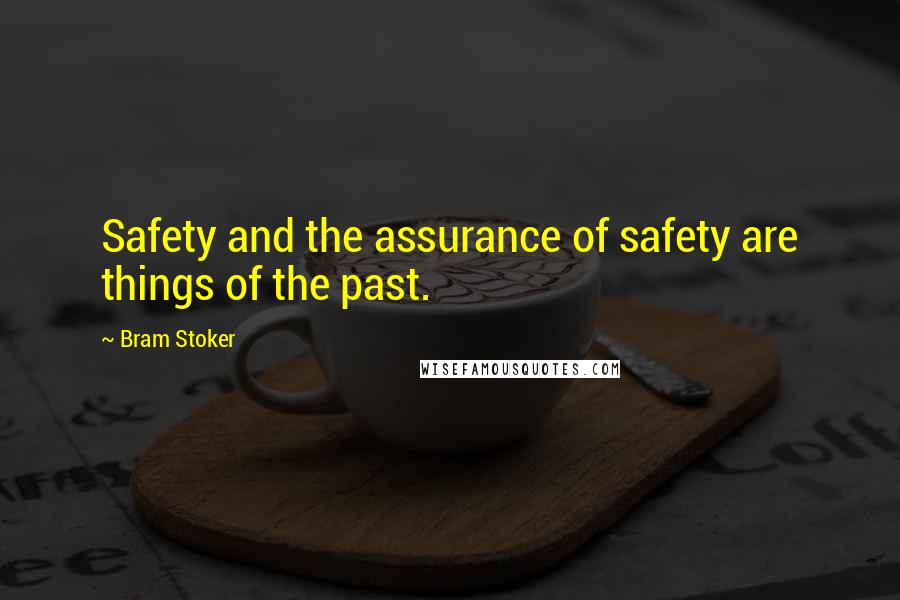 Bram Stoker Quotes: Safety and the assurance of safety are things of the past.