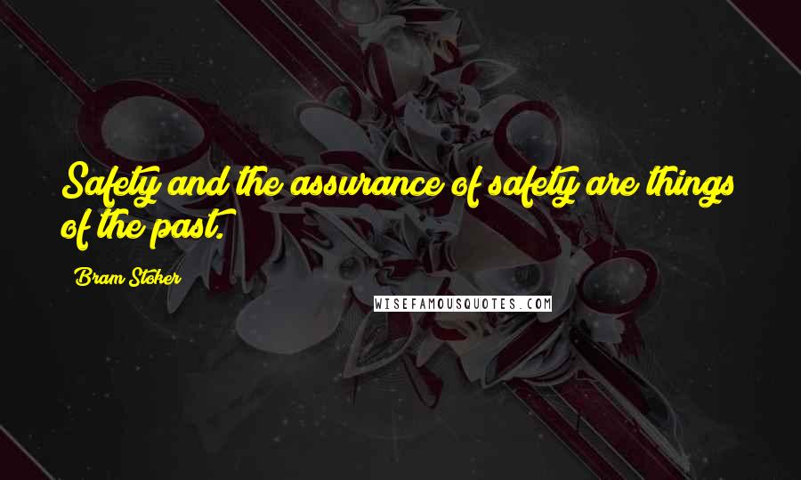 Bram Stoker Quotes: Safety and the assurance of safety are things of the past.