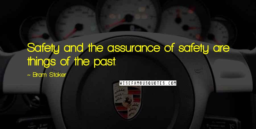 Bram Stoker Quotes: Safety and the assurance of safety are things of the past.
