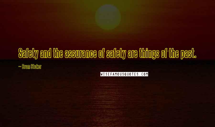 Bram Stoker Quotes: Safety and the assurance of safety are things of the past.