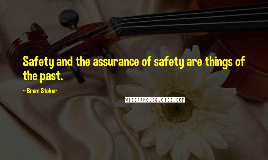 Bram Stoker Quotes: Safety and the assurance of safety are things of the past.