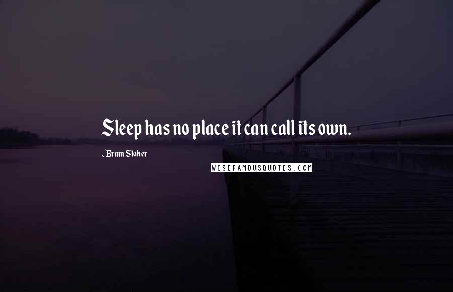 Bram Stoker Quotes: Sleep has no place it can call its own.