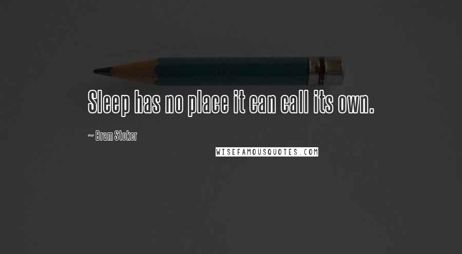 Bram Stoker Quotes: Sleep has no place it can call its own.