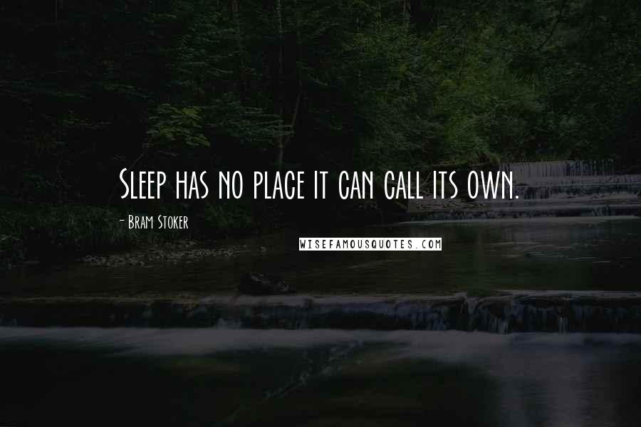Bram Stoker Quotes: Sleep has no place it can call its own.