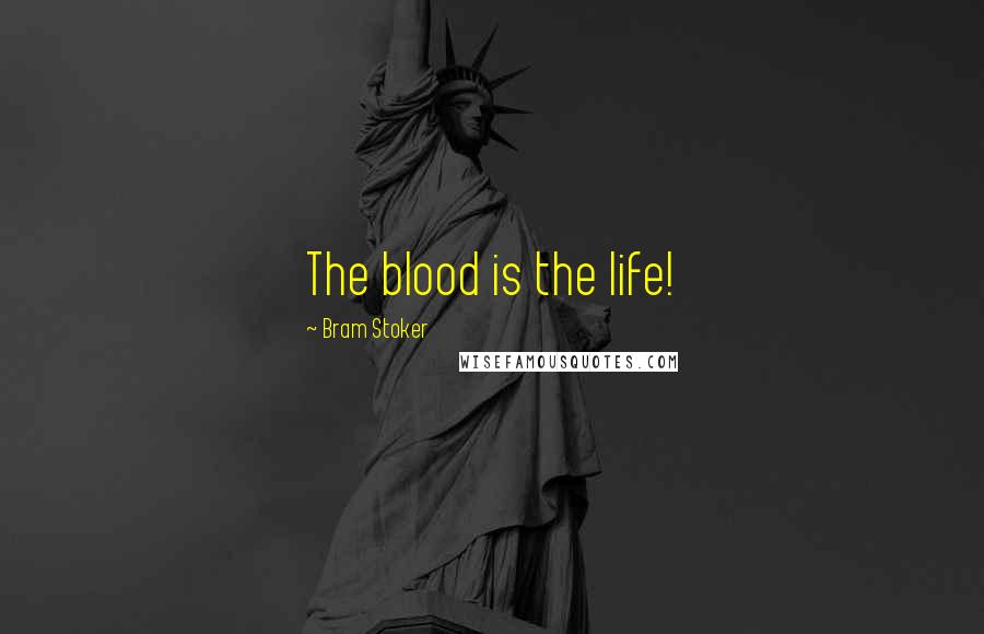 Bram Stoker Quotes: The blood is the life!