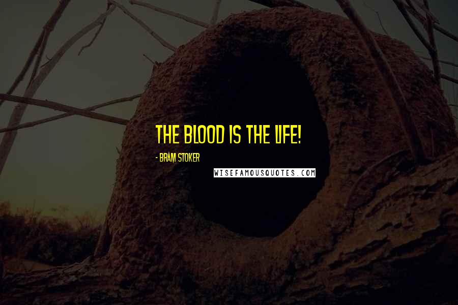 Bram Stoker Quotes: The blood is the life!
