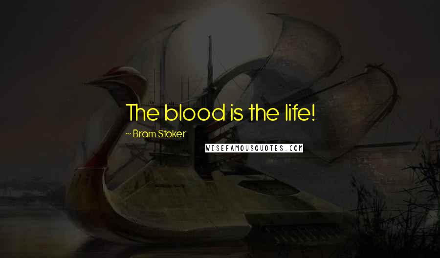 Bram Stoker Quotes: The blood is the life!
