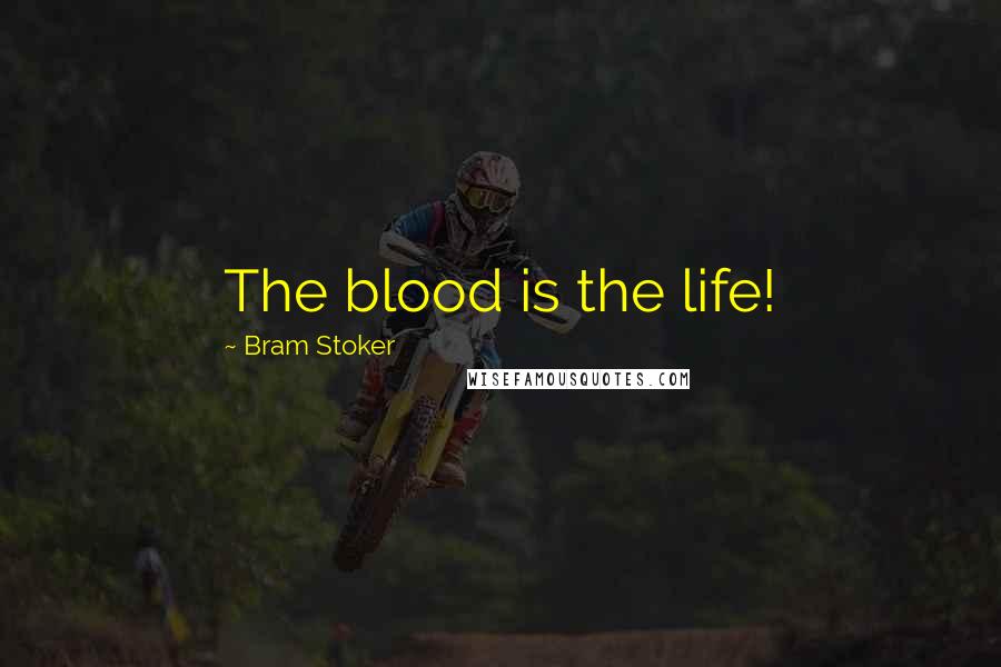 Bram Stoker Quotes: The blood is the life!