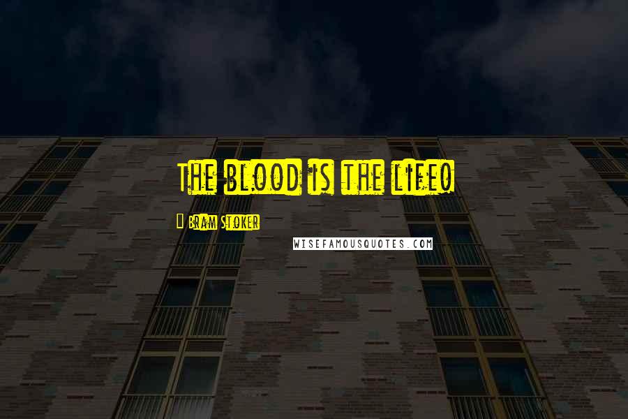 Bram Stoker Quotes: The blood is the life!