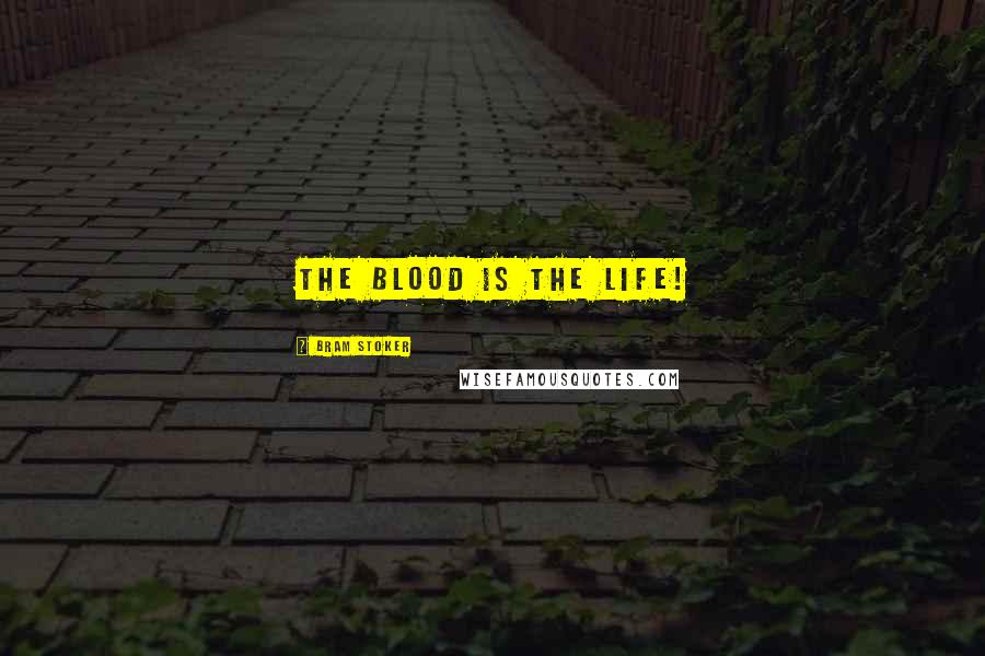 Bram Stoker Quotes: The blood is the life!