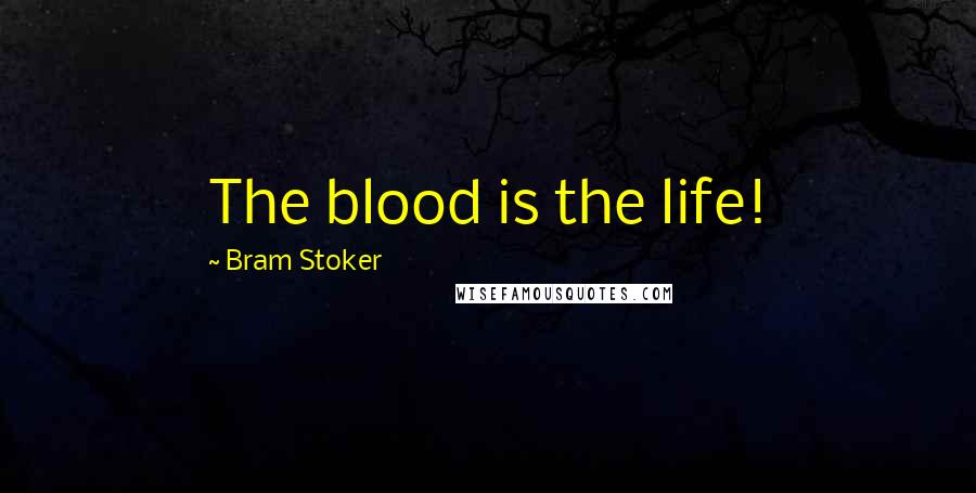 Bram Stoker Quotes: The blood is the life!