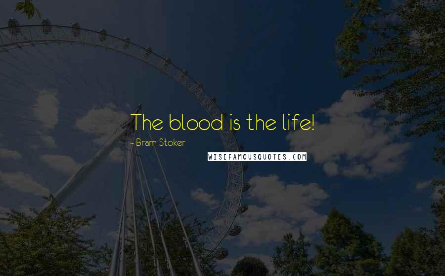 Bram Stoker Quotes: The blood is the life!