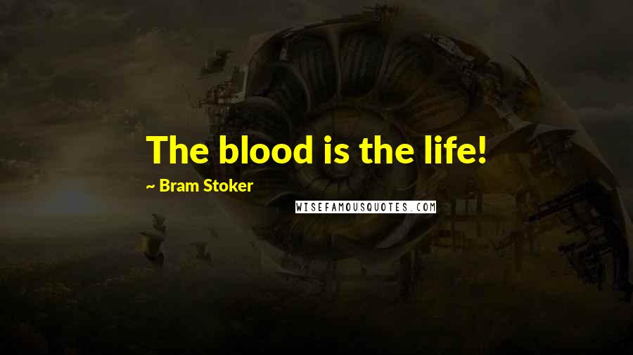 Bram Stoker Quotes: The blood is the life!