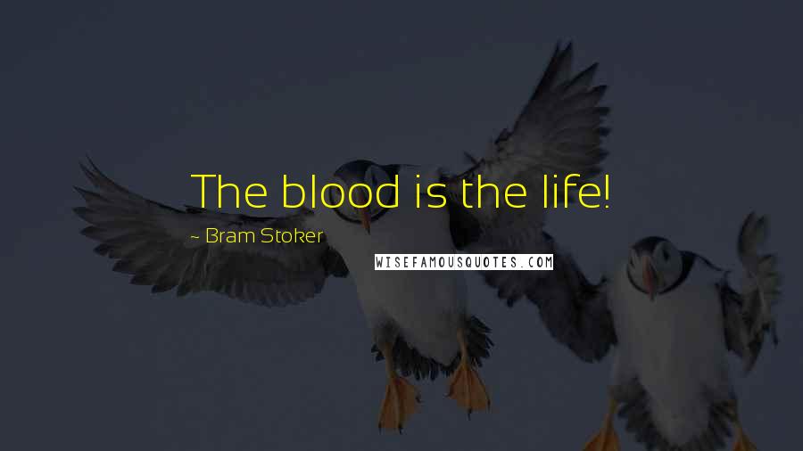 Bram Stoker Quotes: The blood is the life!